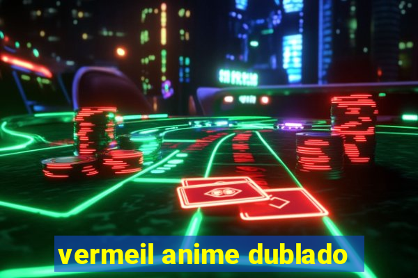 vermeil anime dublado